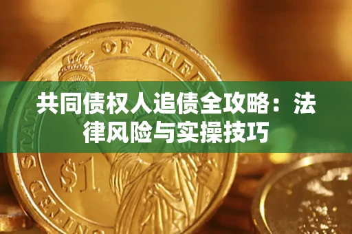 济南共同债权人追债全攻略：法律风险与实操技巧