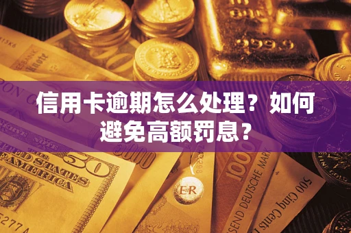 济南信用卡逾期怎么处理？如何避免高额罚息？