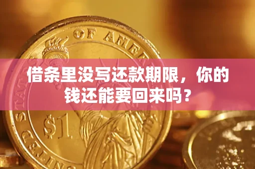 济南借条里没写还款期限，你的钱还能要回来吗？