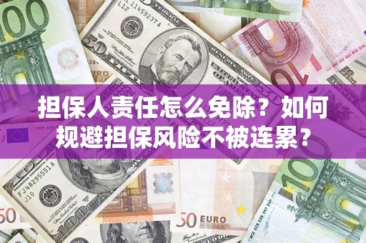 济南担保人责任怎么免除？如何规避担保风险不被连累？