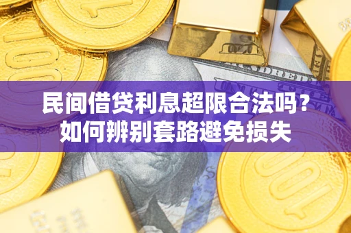济南民间借贷利息超限合法吗？如何辨别套路避免损失