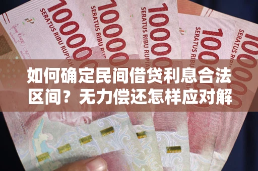 济南如何确定民间借贷利息合法区间？无力偿还怎样应对解决法门？