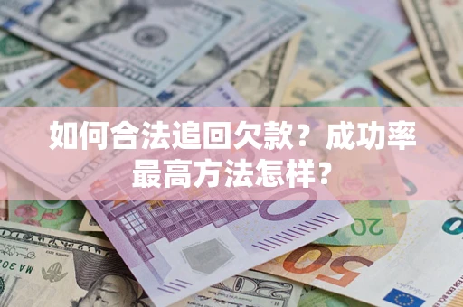 济南如何合法追回欠款？成功率最高方法怎样？