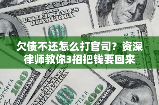 济南欠债不还怎么打官司？资深律师教你3招把钱要回来