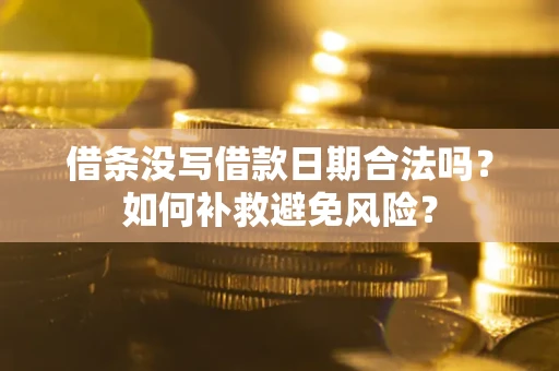 济南借条没写借款日期合法吗？如何补救避免风险？