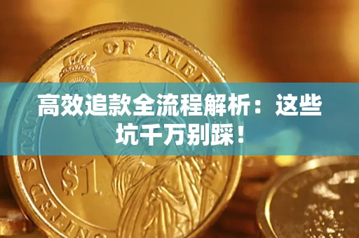 济南高效追款全流程解析：这些坑千万别踩！