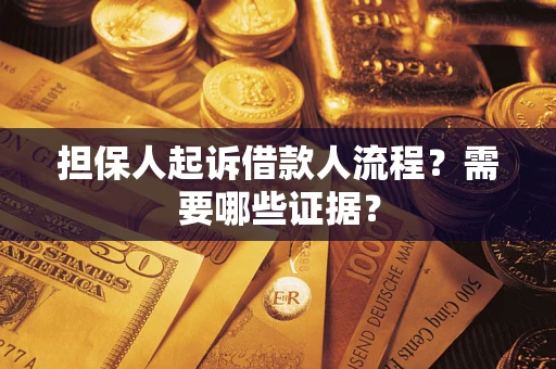 济南担保人起诉借款人流程?需要哪些证据? 济南担保人起诉借款人流程?需要哪些证据?