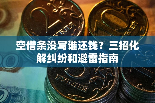济南空借条没写谁还钱？三招化解纠纷和避雷指南