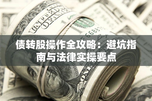 济南债转股操作全攻略：避坑指南与法律实操要点