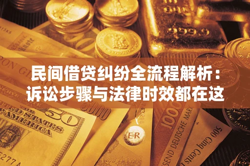济南民间借贷纠纷全流程解析：诉讼步骤与法律时效都在这儿了