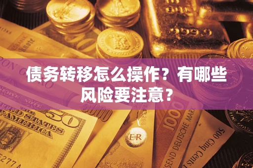 济南债务转移怎么操作？有哪些风险要注意？