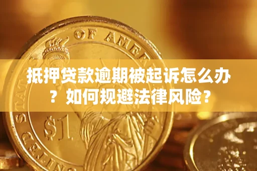 济南抵押贷款逾期被起诉怎么办？如何规避法律风险？
