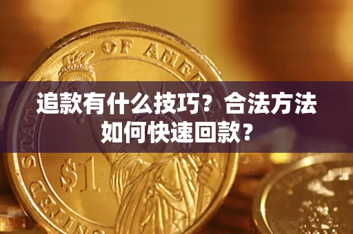 济南追款有什么技巧？合法方法如何快速回款？