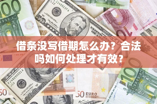 济南借条没写借期怎么办？合法吗如何处理才有效？