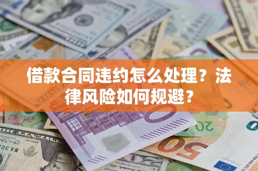 济南借款合同违约怎么处理？法律风险如何规避？