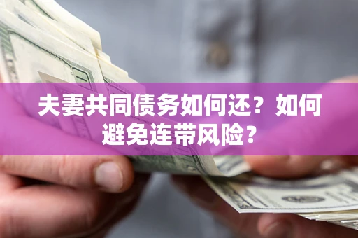 济南夫妻共同债务如何还？如何避免连带风险？