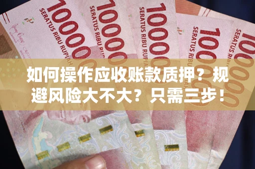 济南如何操作应收账款质押？规避风险大不大？只需三步！