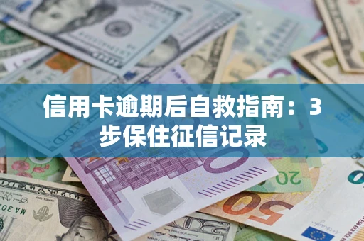 济南信用卡逾期后自救指南：3步保住征信记录