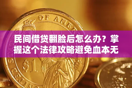 济南民间借贷翻脸后怎么办？掌握这个法律攻略避免血本无归