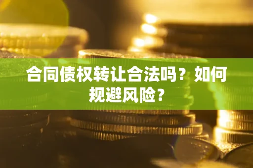 济南合同债权转让合法吗?如何规避风险? 济南合同债权转让合法吗?如何规避风险?