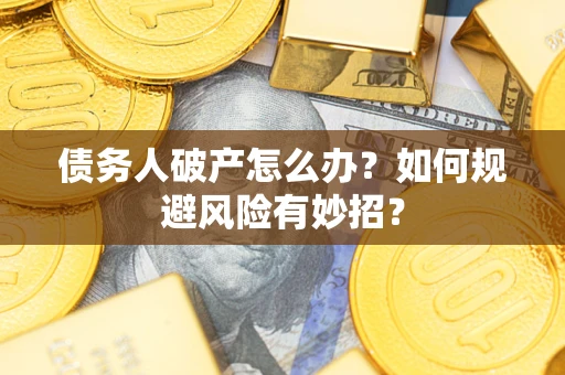 济南债务人破产怎么办？如何规避风险有妙招？