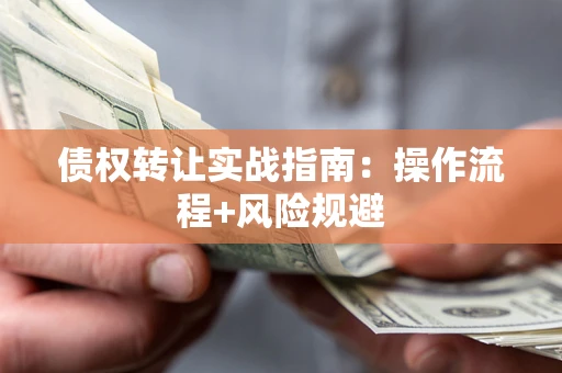 济南债权转让实战指南：操作流程+风险规避