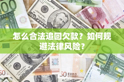 济南怎么合法追回欠款？如何规避法律风险？