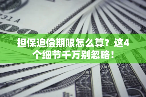 济南担保追偿期限怎么算?这4个细节千万别忽略! 济南担保追偿期限怎么算?这4个细节千万别忽略!