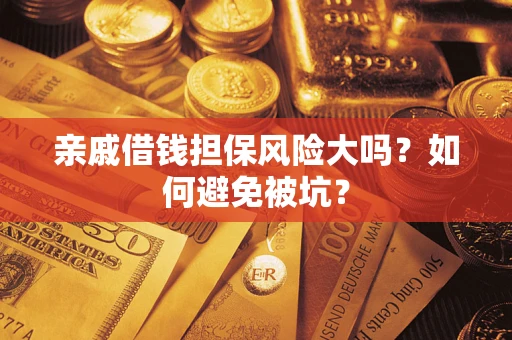 济南亲戚借钱担保风险大吗？如何避免被坑？