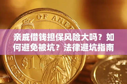 济南亲戚借钱担保风险大吗？如何避免被坑？法律避坑指南