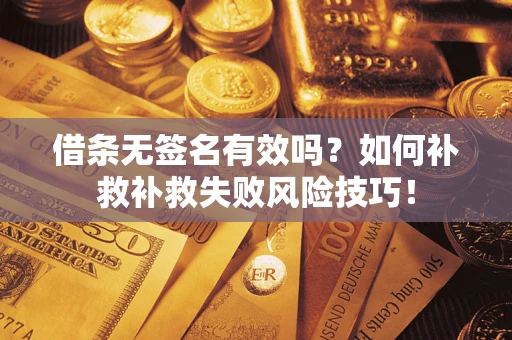 济南借条无签名有效吗？如何补救补救失败风险技巧！