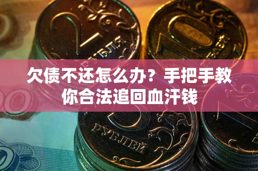 济南欠债不还怎么办?手把手教你合法追回血汗钱 济南欠债不还怎么办?手把手教你合法追回血汗钱
