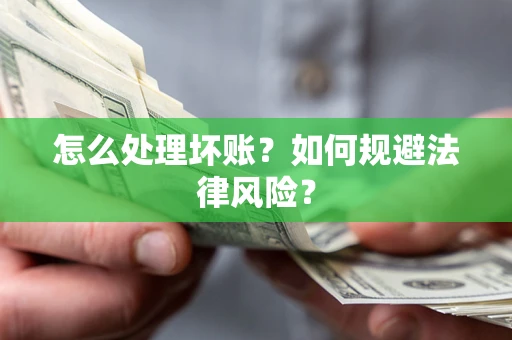 济南怎么处理坏账？如何规避法律风险？