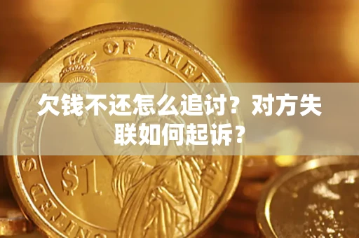 济南欠钱不还怎么追讨？对方失联如何起诉？