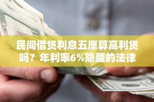 济南民间借贷利息五厘算高利贷吗？年利率6%隐藏的法律风险全解析