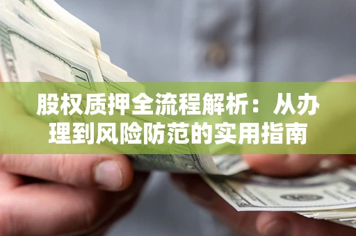 济南股权质押全流程解析：从办理到风险防范的实用指南