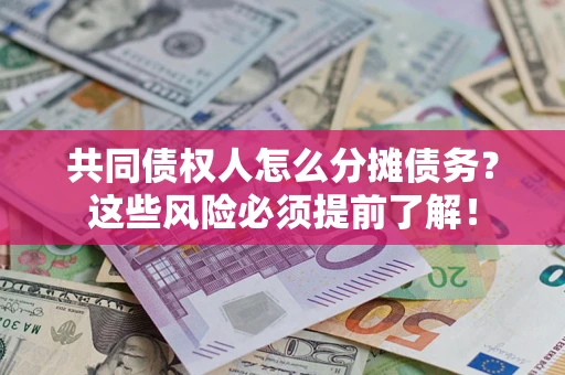 济南共同债权人怎么分摊债务？这些风险必须提前了解！