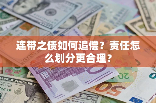 济南连带之债如何追偿？责任怎么划分更合理？