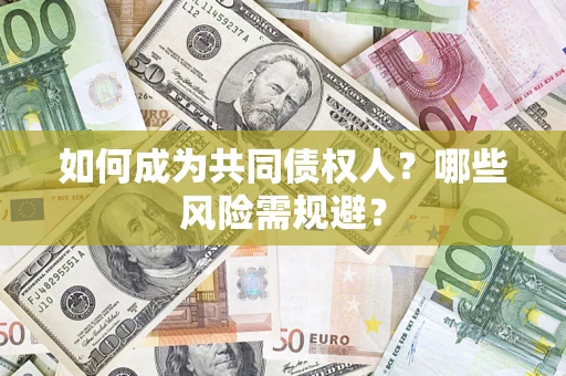济南如何成为共同债权人？哪些风险需规避？