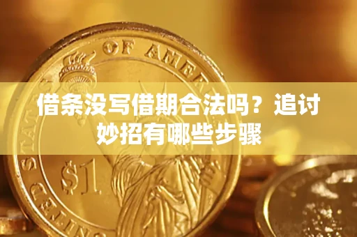 济南借条没写借期合法吗？追讨妙招有哪些步骤