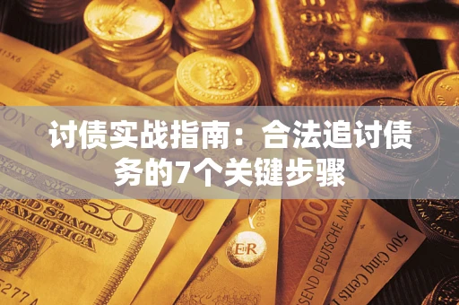 济南讨债实战指南：合法追讨债务的7个关键步骤
