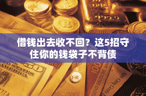 济南借钱出去收不回？这5招守住你的钱袋子不背债