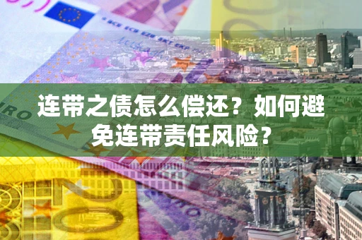 济南连带之债怎么偿还？如何避免连带责任风险？